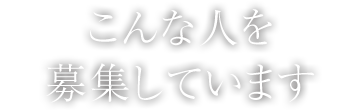 こんな人を募集しています