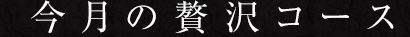 今月の贅沢コース